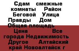 Сдам 2 смежные комнаты  › Район ­ Беговой › Улица ­ Правды  › Дом ­ 1/2 › Общая площадь ­ 27 › Цена ­ 25 000 - Все города Недвижимость » Другое   . Алтайский край,Новоалтайск г.